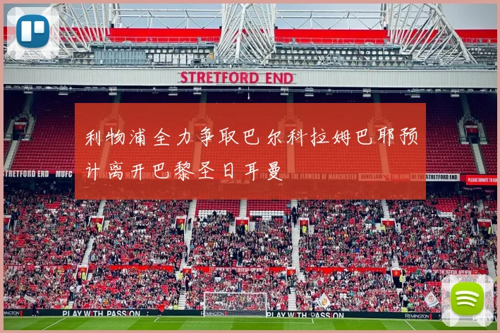 利物浦全力争取巴尔科拉姆巴耶预计离开巴黎圣日耳曼
